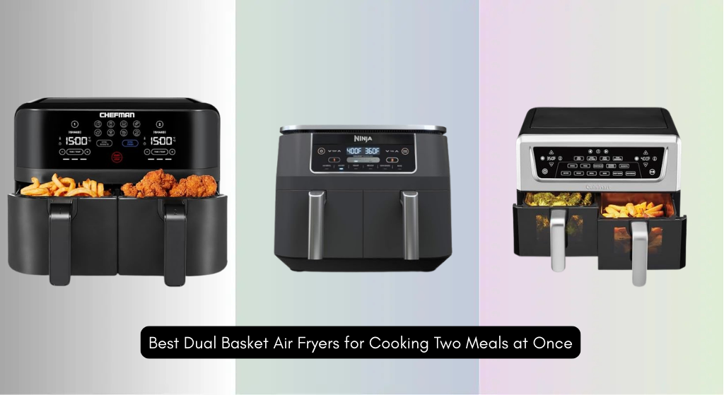 7 Best Dual Basket Air Fryers for Cooking Two Meals at Once 2026
