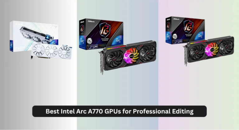 5 Best Intel Arc A770 GPUs for Professional Editing 2026