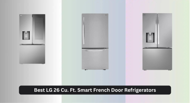 7 Best LG 26 Cu. Ft. Smart French Door Refrigerators 2026